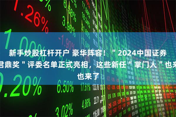 新手炒股杠杆开户 豪华阵容！＂2024中国证券业君鼎奖＂评委名单正式亮相，这些新任＂掌门人＂也来了