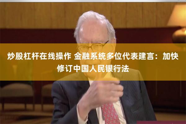 炒股杠杆在线操作 金融系统多位代表建言：加快修订中国人民银行法