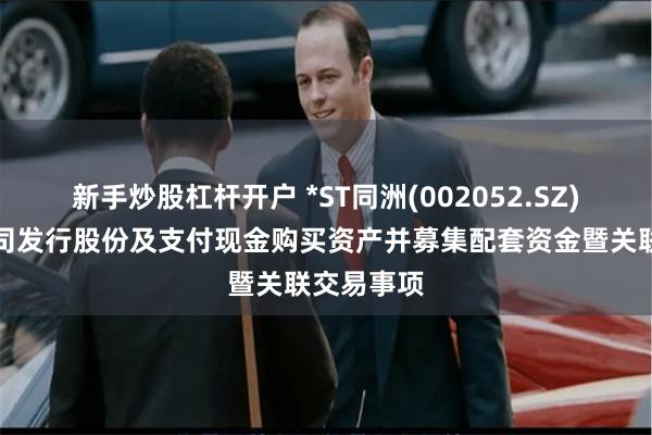 新手炒股杠杆开户 *ST同洲(002052.SZ)：终止公司发行股份及支付现金购买资产并募集配套资金暨关联交易事项