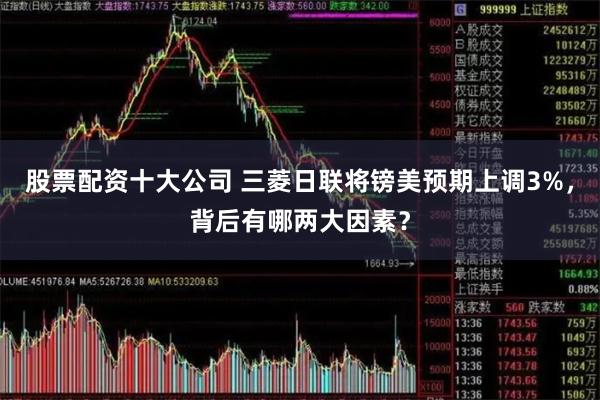 股票配资十大公司 三菱日联将镑美预期上调3%，背后有哪两大因素？