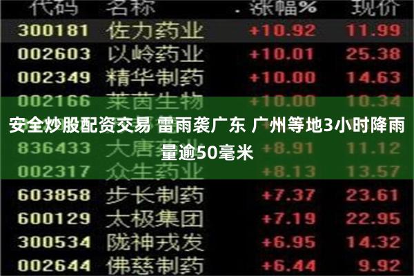 安全炒股配资交易 雷雨袭广东 广州等地3小时降雨量逾50毫米