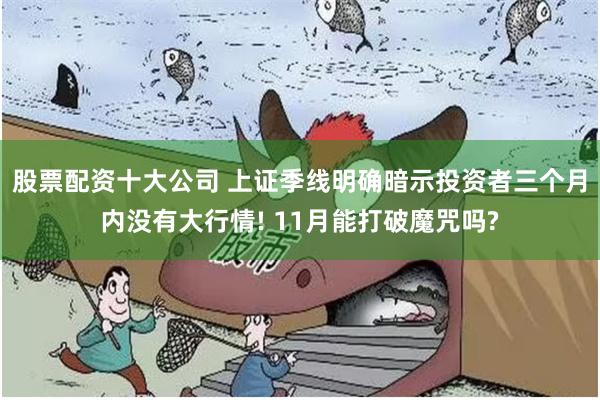 股票配资十大公司 上证季线明确暗示投资者三个月内没有大行情! 11月能打破魔咒吗?