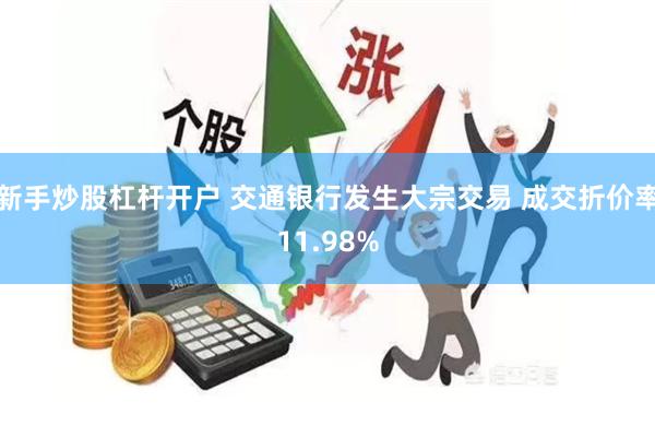 新手炒股杠杆开户 交通银行发生大宗交易 成交折价率11.98%