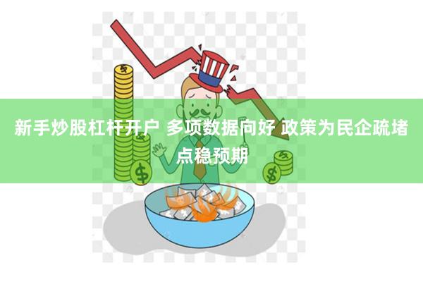 新手炒股杠杆开户 多项数据向好 政策为民企疏堵点稳预期