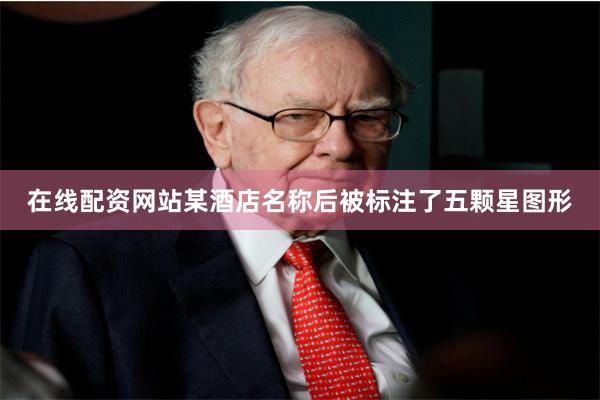 在线配资网站某酒店名称后被标注了五颗星图形