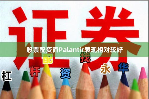 股票配资而Palantir表现相对较好